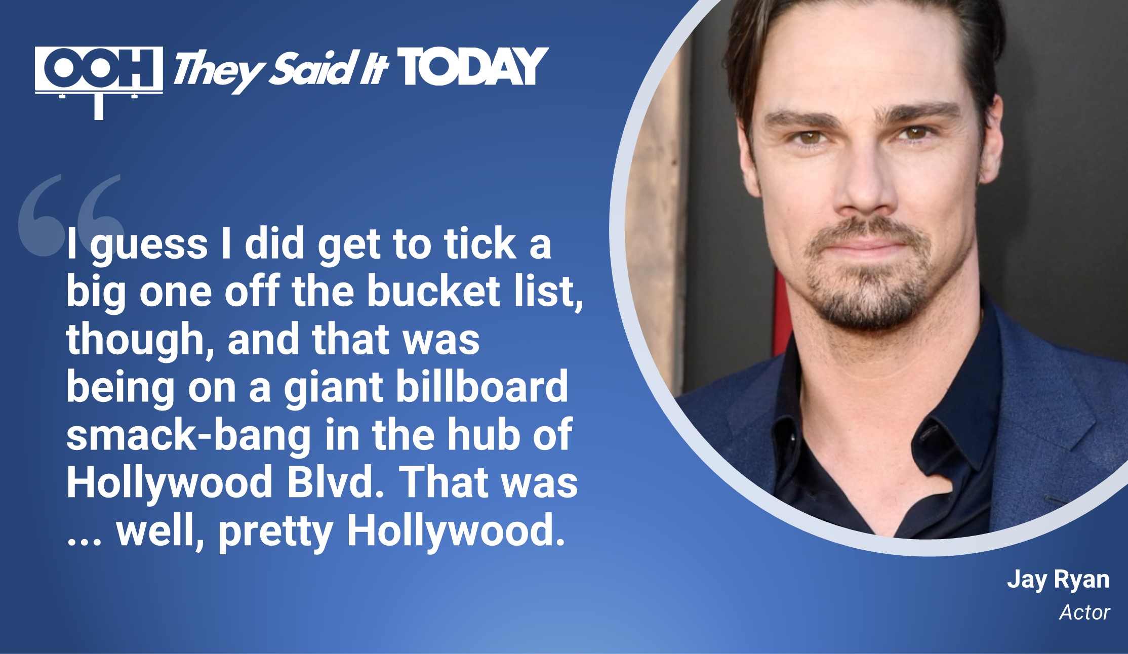 OOH They Said It Today — Jay Ryan OOH TODAY