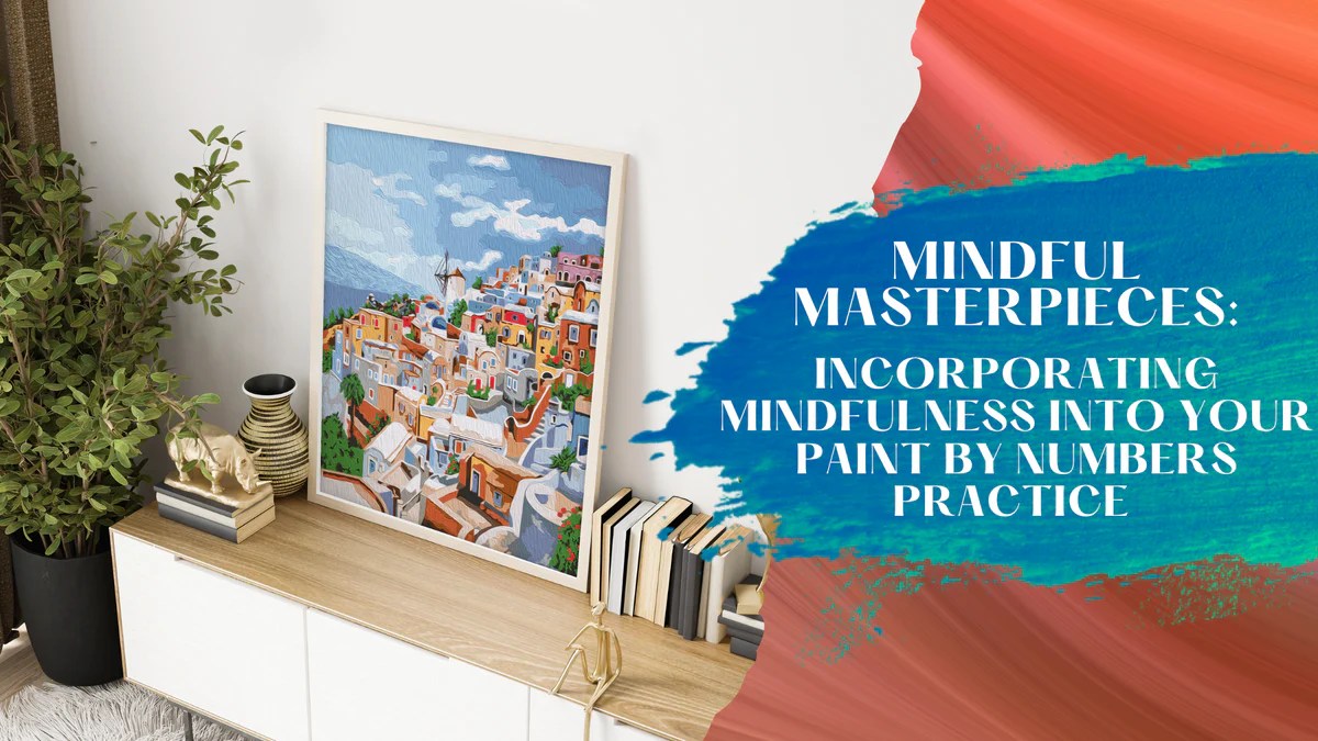 Mindful Masterpieces Incorporating Mindfulness into Your Paint by Num