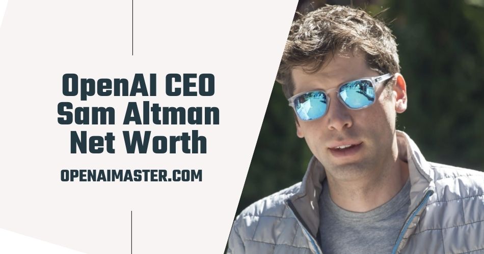 OpenAI CEO Sam Altman Net Worth Open AI Master