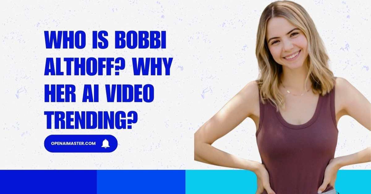 Who is Bobbi Althoff? Why Her AI Video Trending? Open AI Master