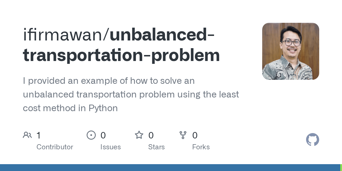 GitHub ifirmawan/unbalancedtransportationproblem I provided an