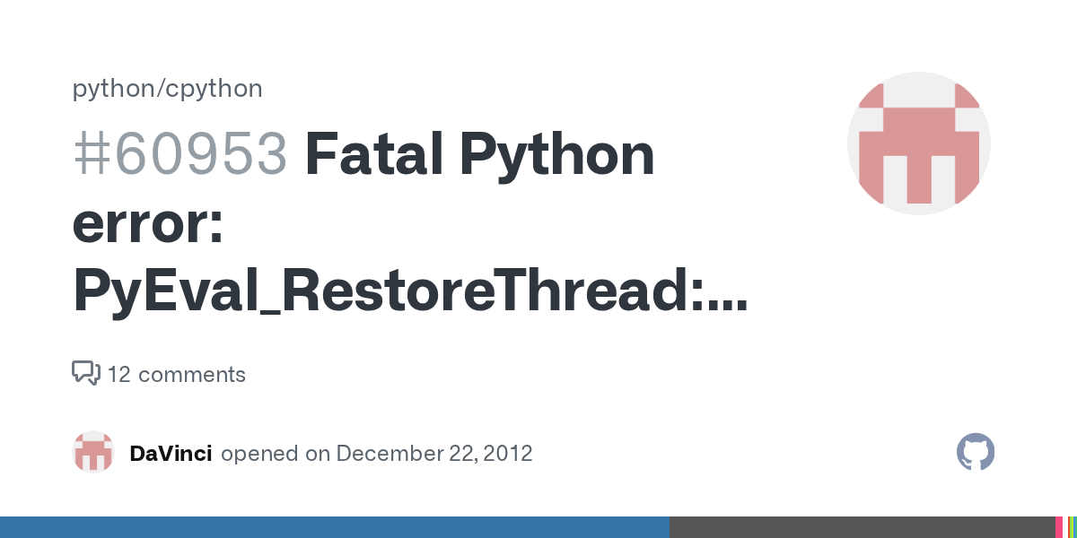 Fatal Python error PyEval_RestoreThread NULL tstate · Issue 60953 · python/cpython · GitHub