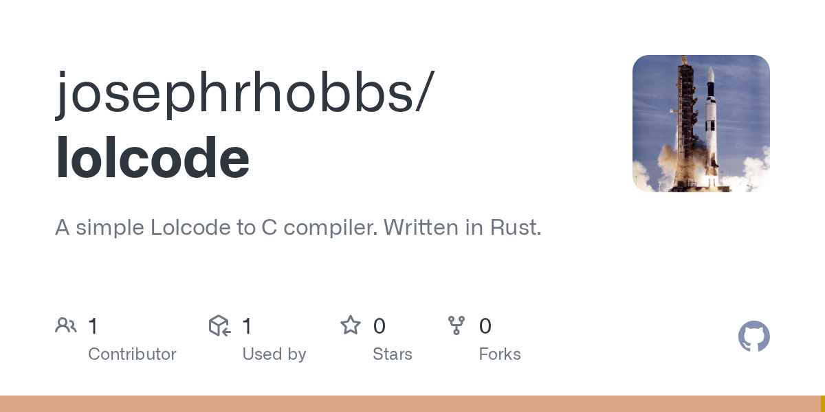 GitHub hobbsbros/lolcode A simple Lolcode to C compiler. Written in Rust.
