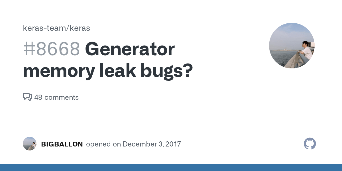 Generator memory leak bugs? · Issue 8668 · kerasteam/keras · GitHub