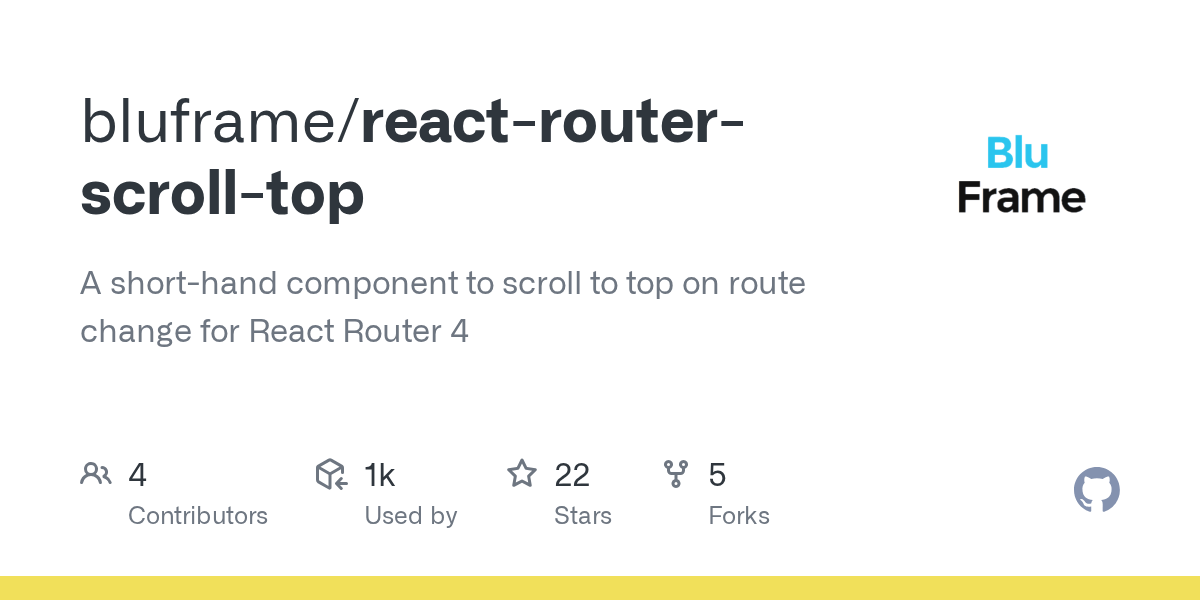 GitHub bluframe/reactrouterscrolltop A shorthand component to scroll to top on route