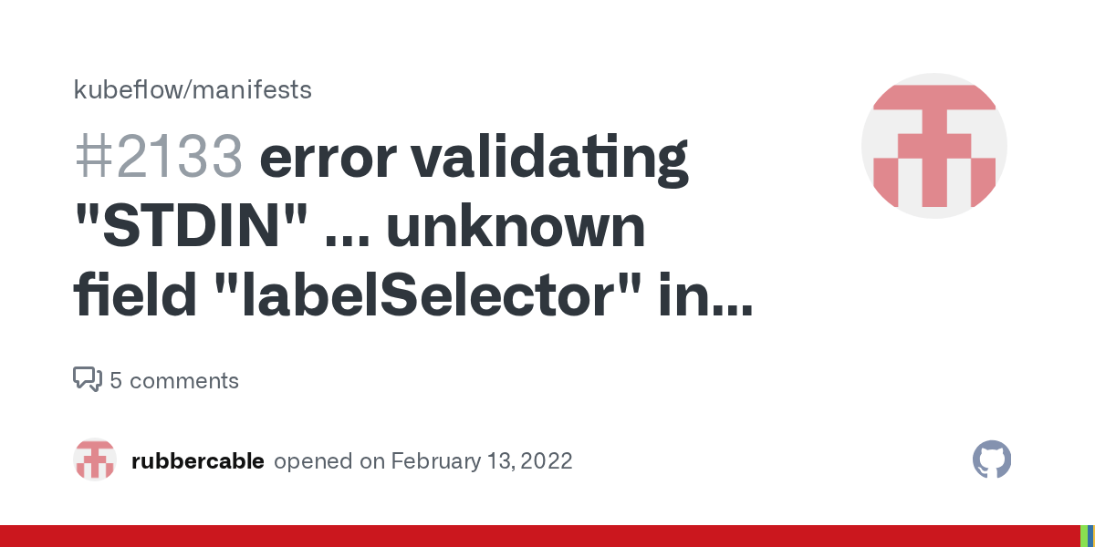 error validating "STDIN" unknown field "labelSelector" in io.k8s