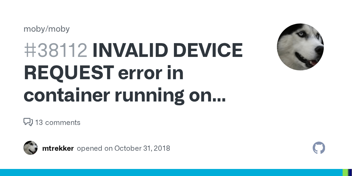 INVALID DEVICE REQUEST error in container running on Windows 1803 · Issue 38112 · moby/moby