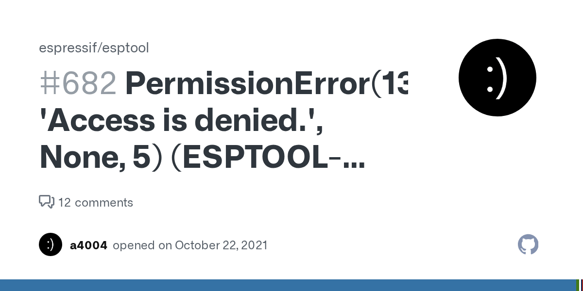 PermissionError(13, 'Access is denied.', None, 5) (ESPTOOL334) · Issue
