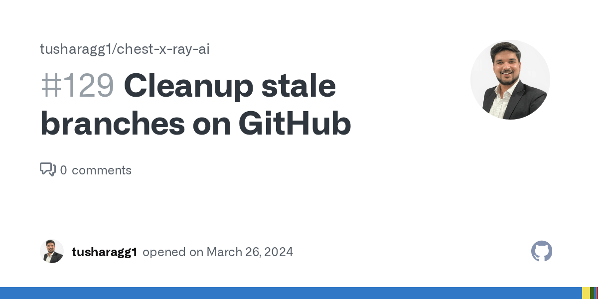 Cleanup stale branches on GitHub · Issue 129 · tusharagg1/chestxray