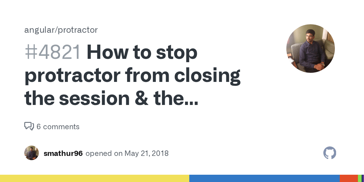 How to stop protractor from closing the session & the browser?Is there