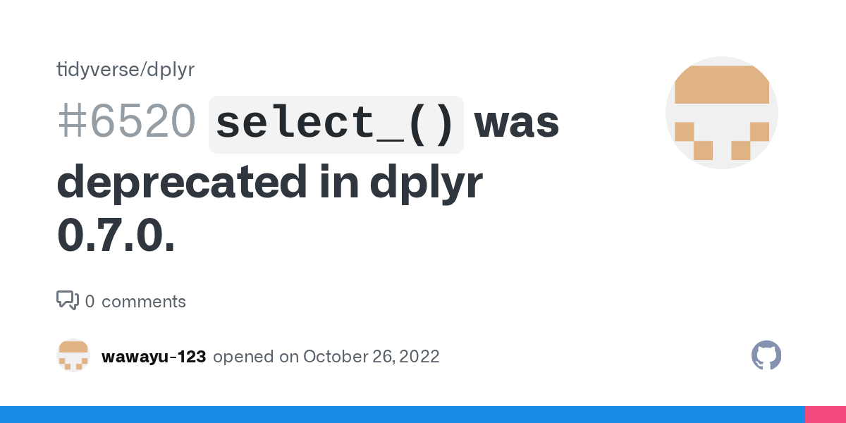 `select_()` was deprecated in dplyr 0.7.0. · Issue 6520 · tidyverse
