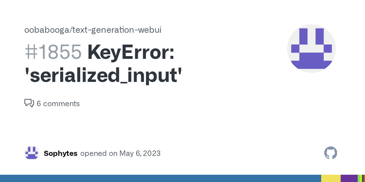 KeyError 'serialized_input' · Issue 1855 · oobabooga/textgeneration