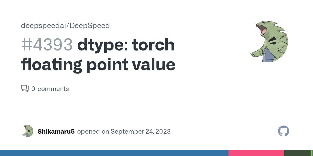 dtype torch floating point value · Issue 4393 · microsoft/DeepSpeed