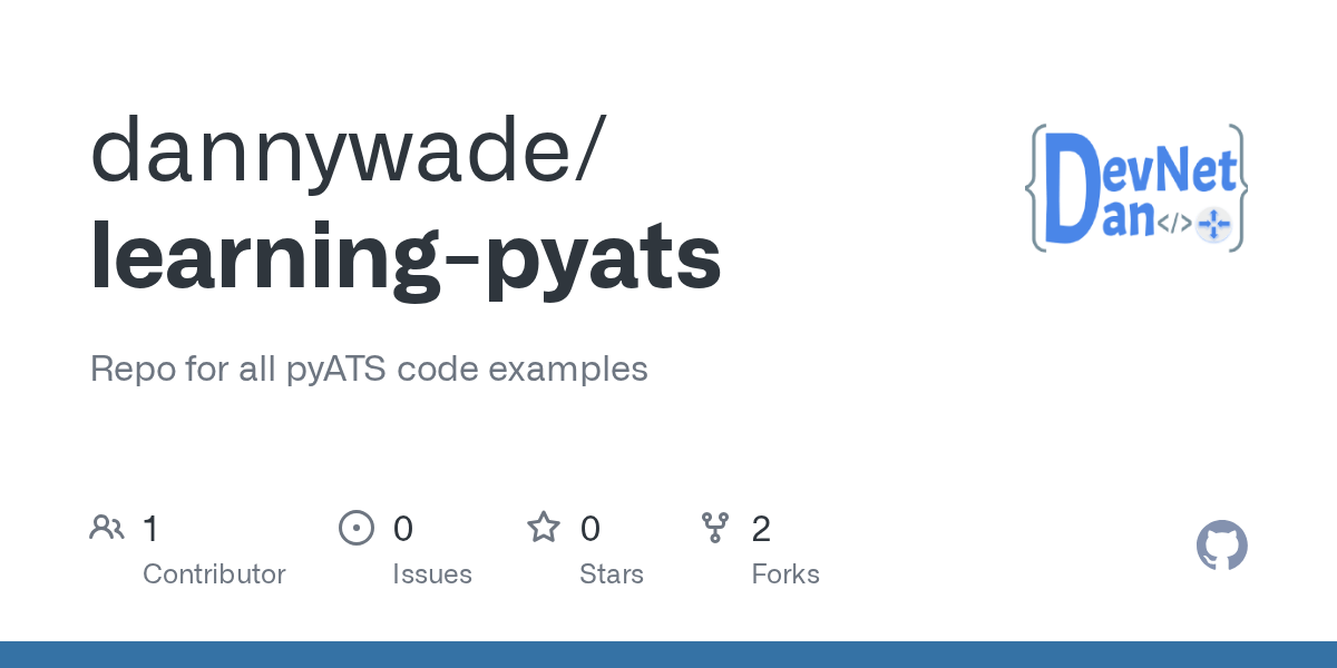 GitHub dannywade/learningpyats Repo for all pyATS code examples
