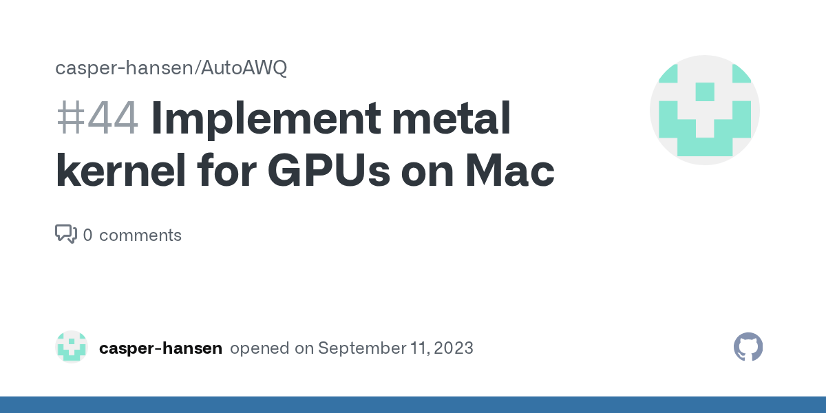 Implement metal kernel for GPUs on Mac · Issue 44 · casperhansen