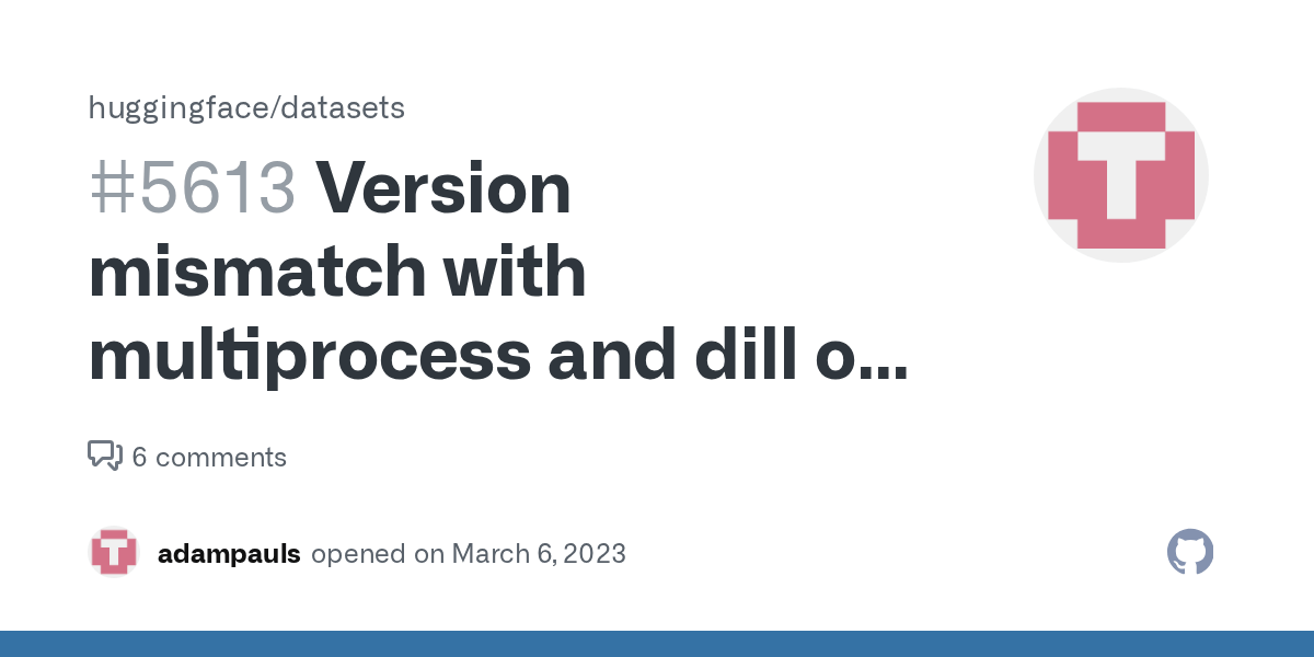 Version mismatch with multiprocess and dill on Python 3.10 · Issue
