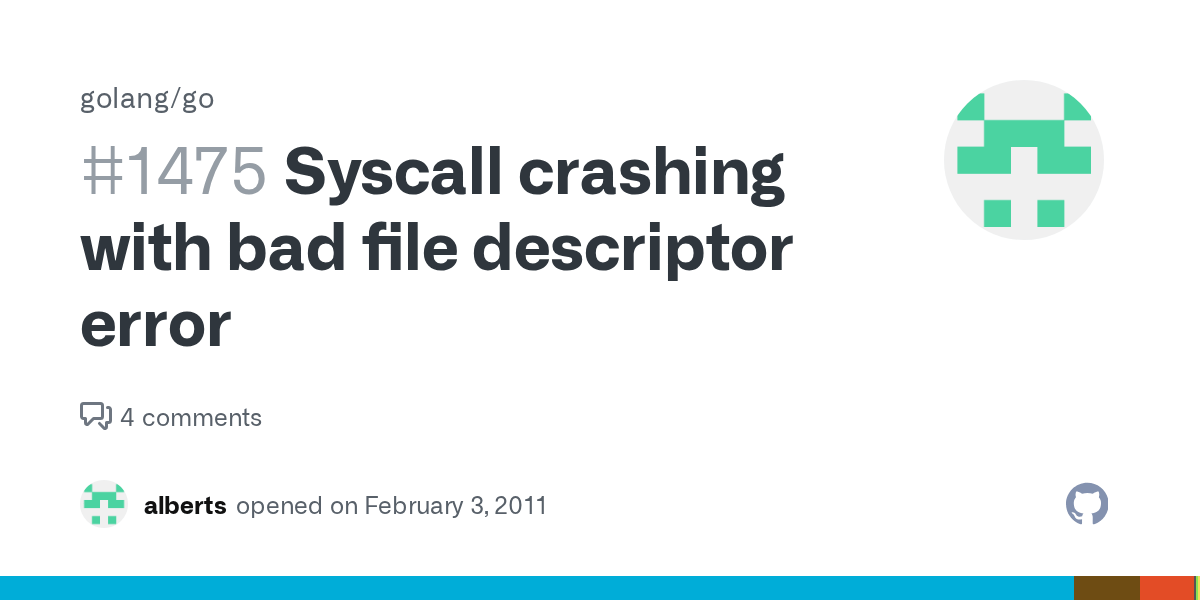 Syscall crashing with bad file descriptor error · Issue 1475 · golang