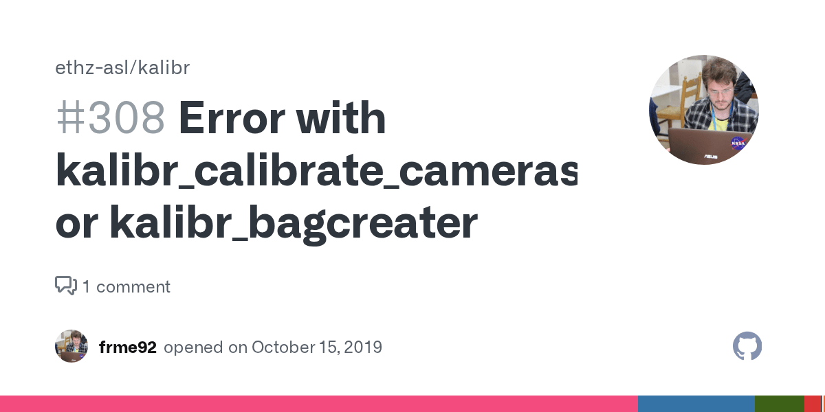 Error with kalibr_calibrate_cameras or kalibr_bagcreater · Issue 308