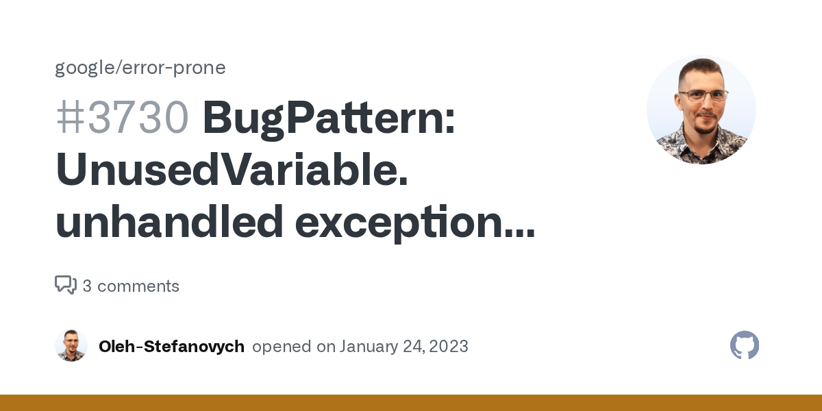 BugPattern UnusedVariable. unhandled exception was thrown by the Error