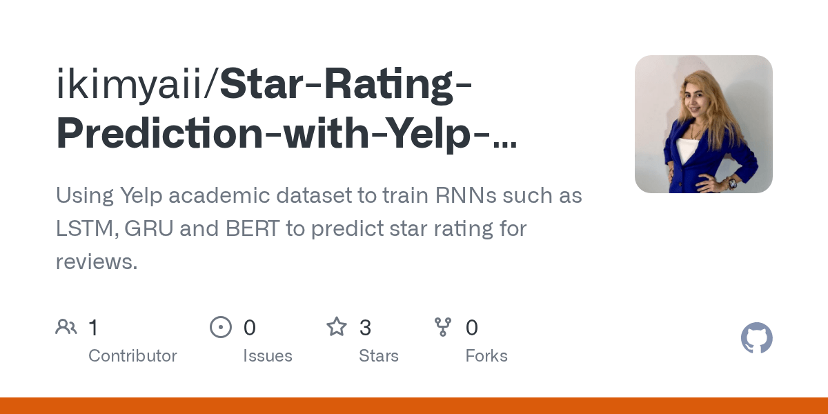 GitHub ikimyaii/StarRatingPredictionwithYelpDatasetwithRNNs Using Yelp academic
