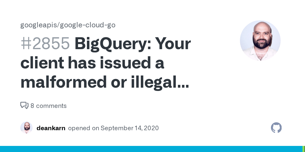 BigQuery Your client has issued a malformed or illegal request, That's all we know · Issue