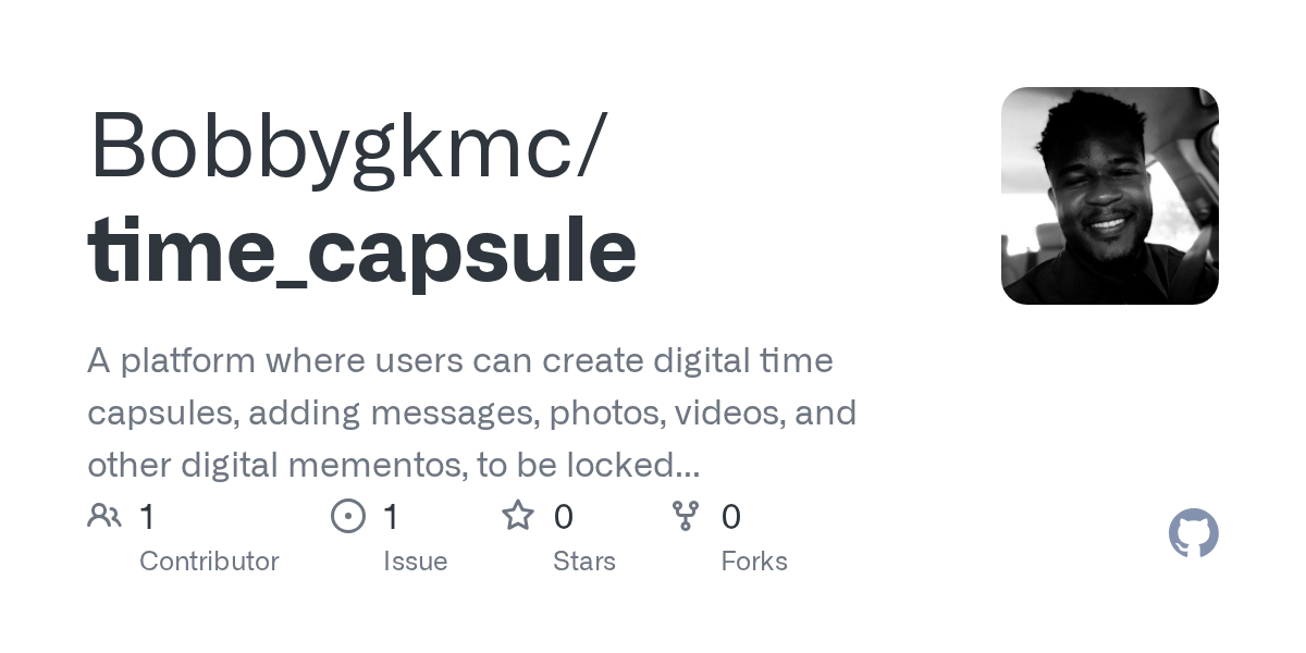 GitHub Bobbygkmc/time_capsule A platform where users can create digital time capsules, adding