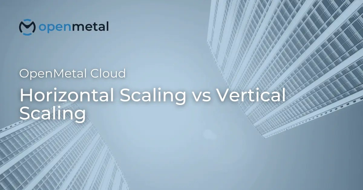 Horizontal Scaling vs Vertical Scaling OpenMetal IaaS