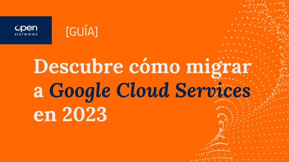 Descubre cómo migrar a Google Cloud Services