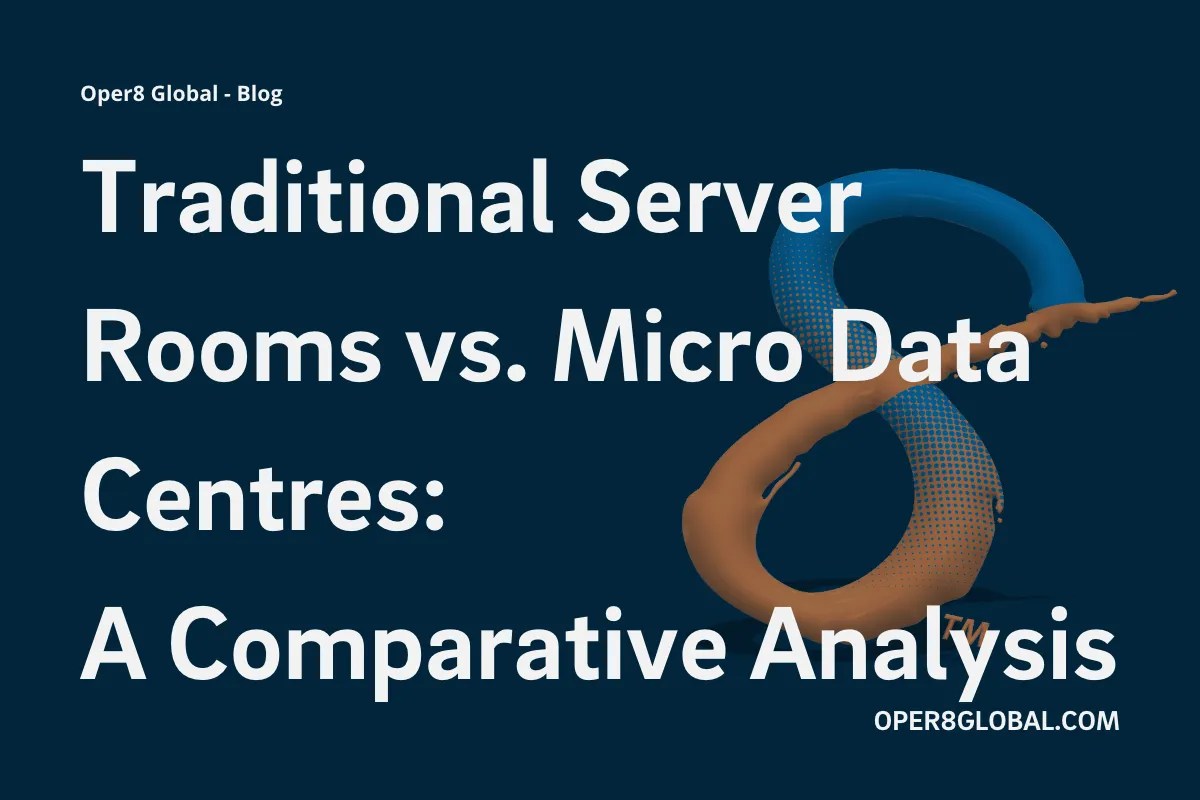 Traditional Server Rooms vs. Micro Data Centres A Comparative Analysis Oper8 Global