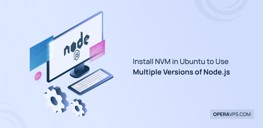 Install NVM on Ubuntu to Use Multiple Versions of Node.js | OperaVPS