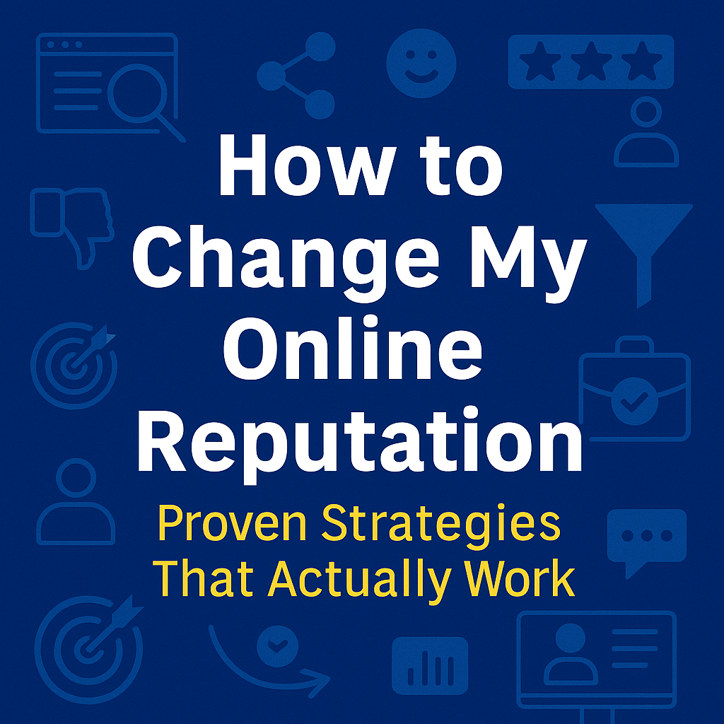 How to Change My Online Reputation Proven Strategies That Actually Work