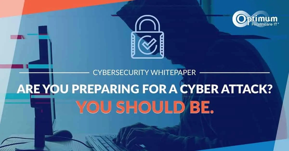 Are you prepared for the next Cyber Attack? Optimum Healthcare IT