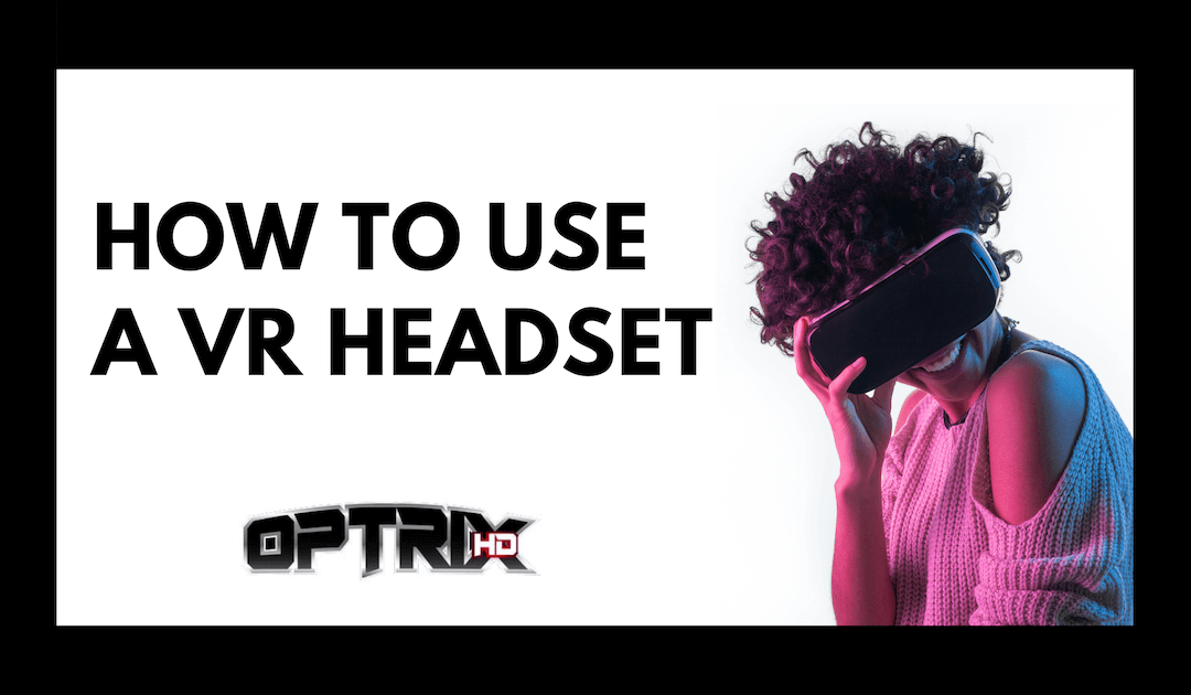 How to Use A VR Headset for Beginners OptrixHD