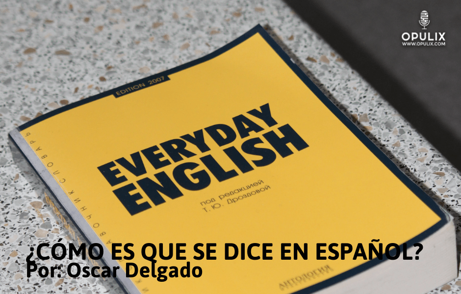 ¿CÓMO ES QUE SE DICE EN ESPAÑOL? Opulix