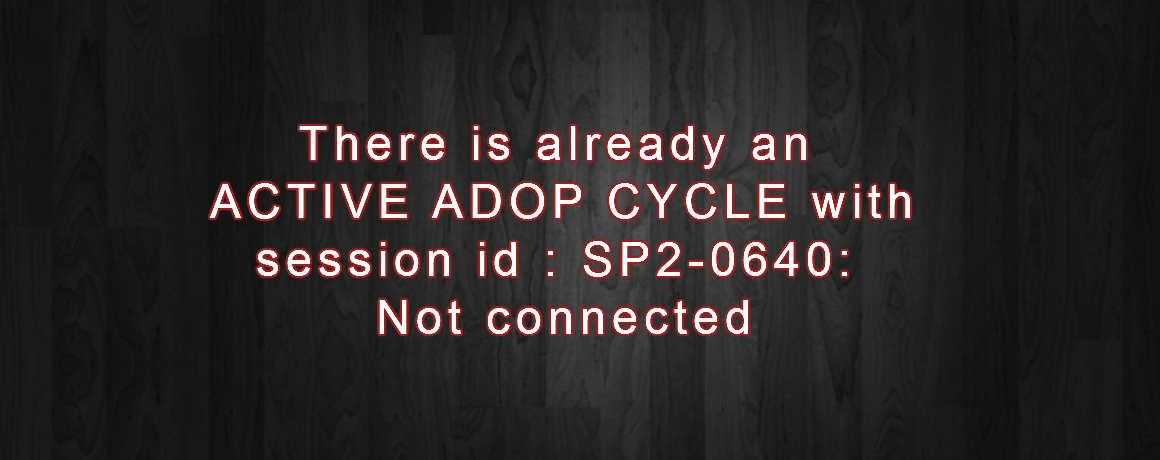 There is already an ACTIVE ADOP CYCLE with session id SP20640 Not