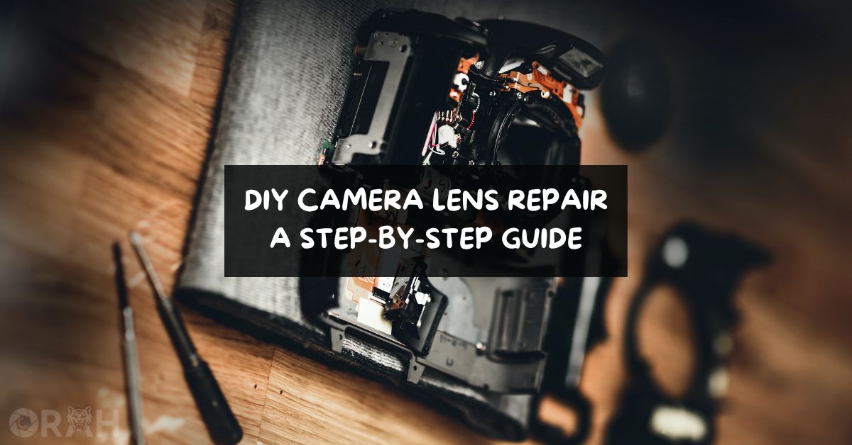 DIY Camera Lens Repair A StepbyStep Guide Orah Co