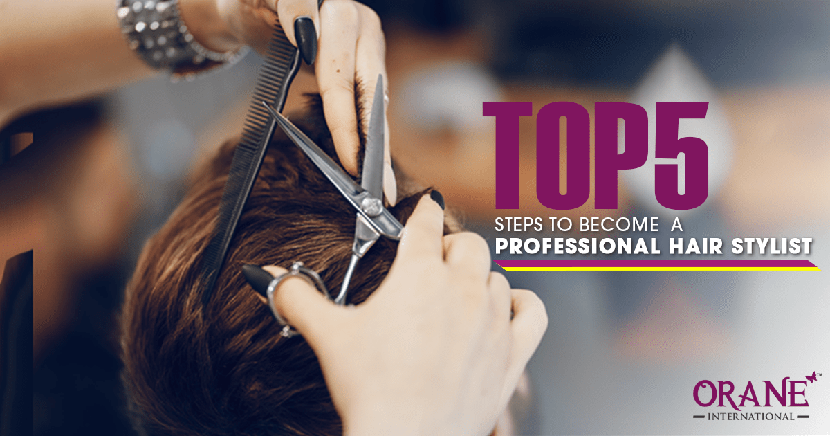 Top 5 Steps to A Professional Hair Stylist