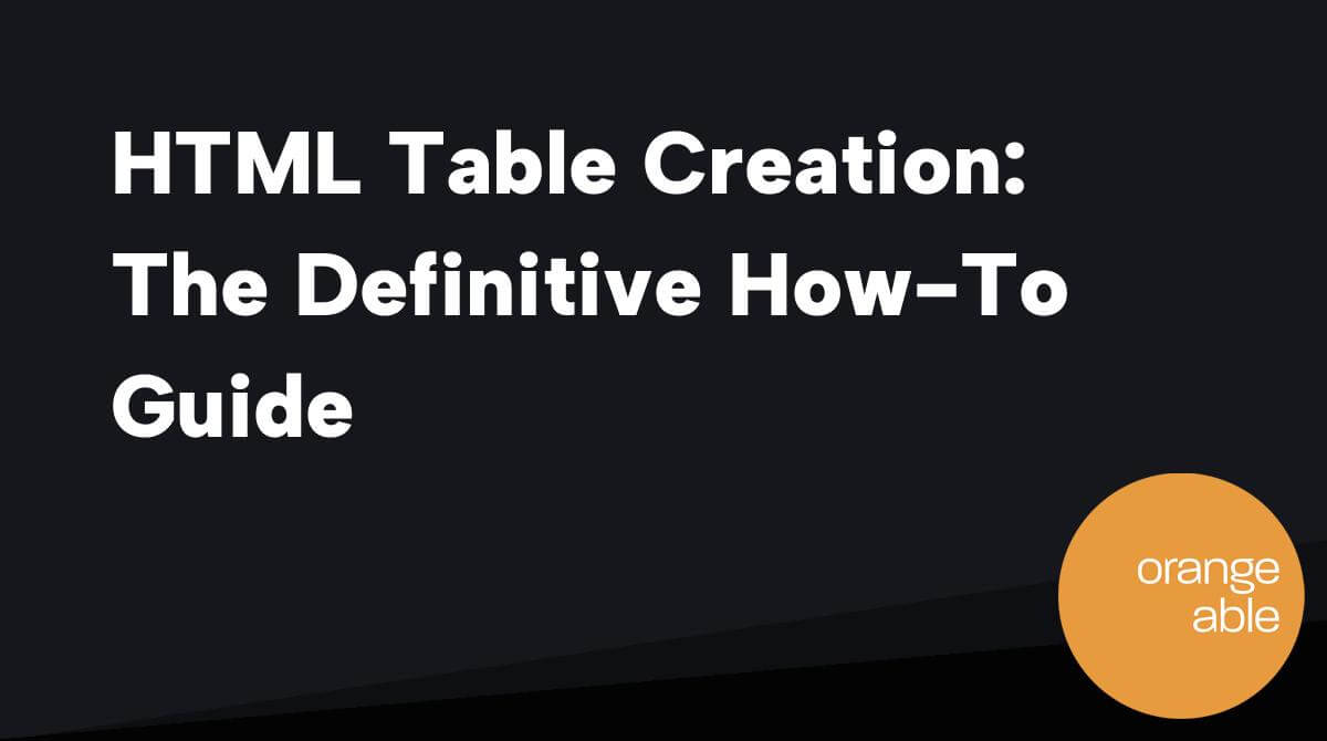 HTML Table Creation The Definitive HowTo Guide Orangeable