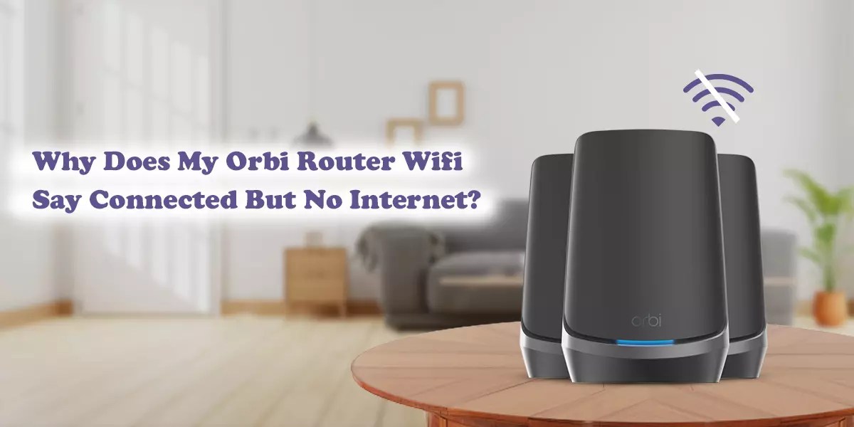 Why Does My Orbi Router Wifi Say Connected But No