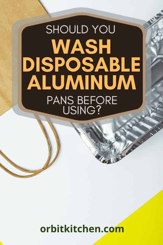 Should You Wash Disposable Aluminum Pans Before Using?