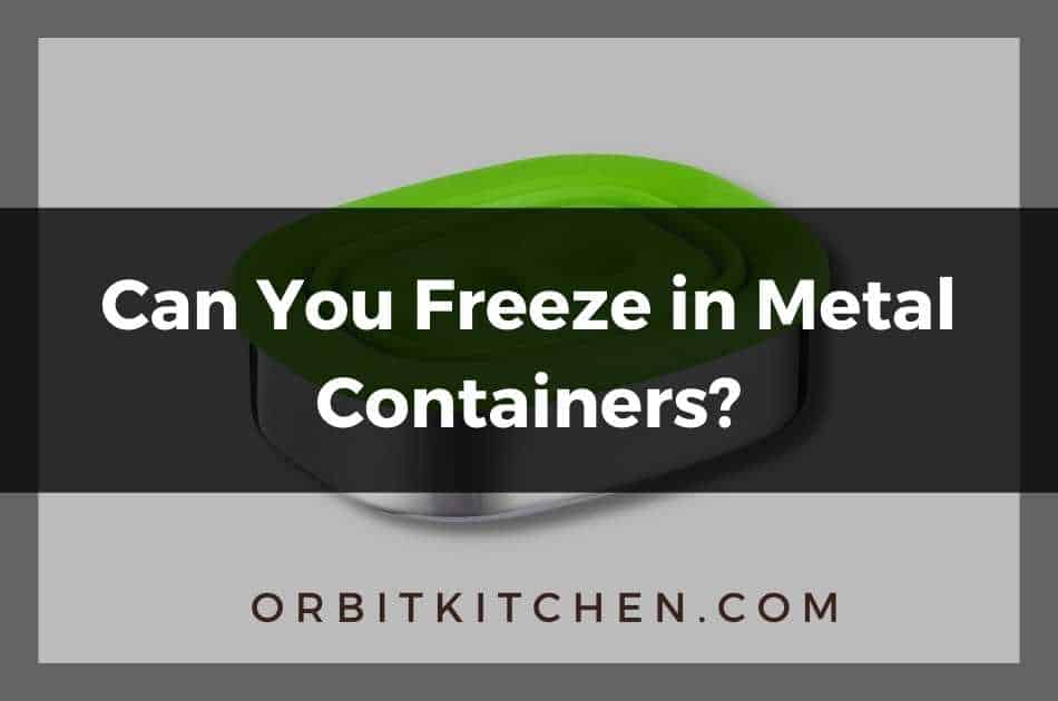 Can You Freeze In Metal Containers?