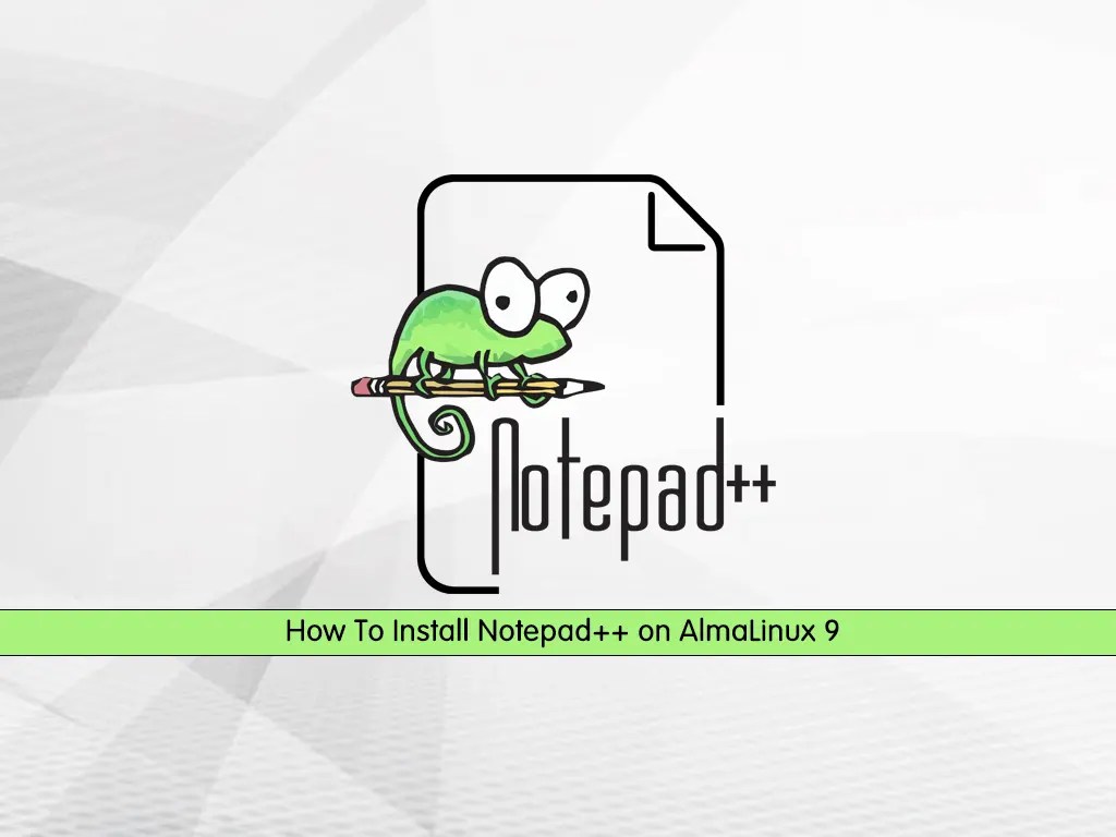 Easy Steps To Install Notepad++ on AlmaLinux 9 OrcaCore