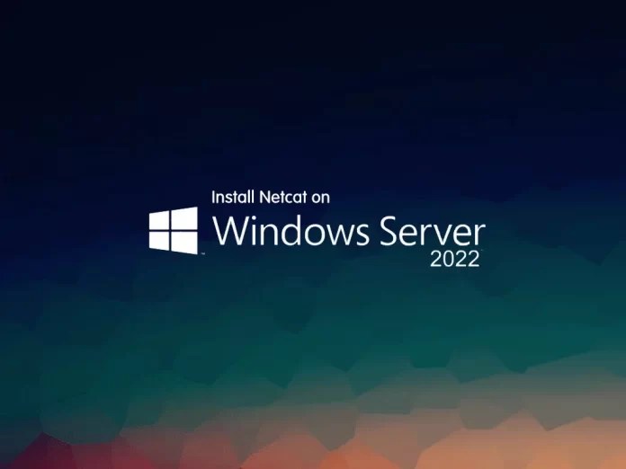 Install Netcat on Windows Server 2022 Full Guide OrcaCore