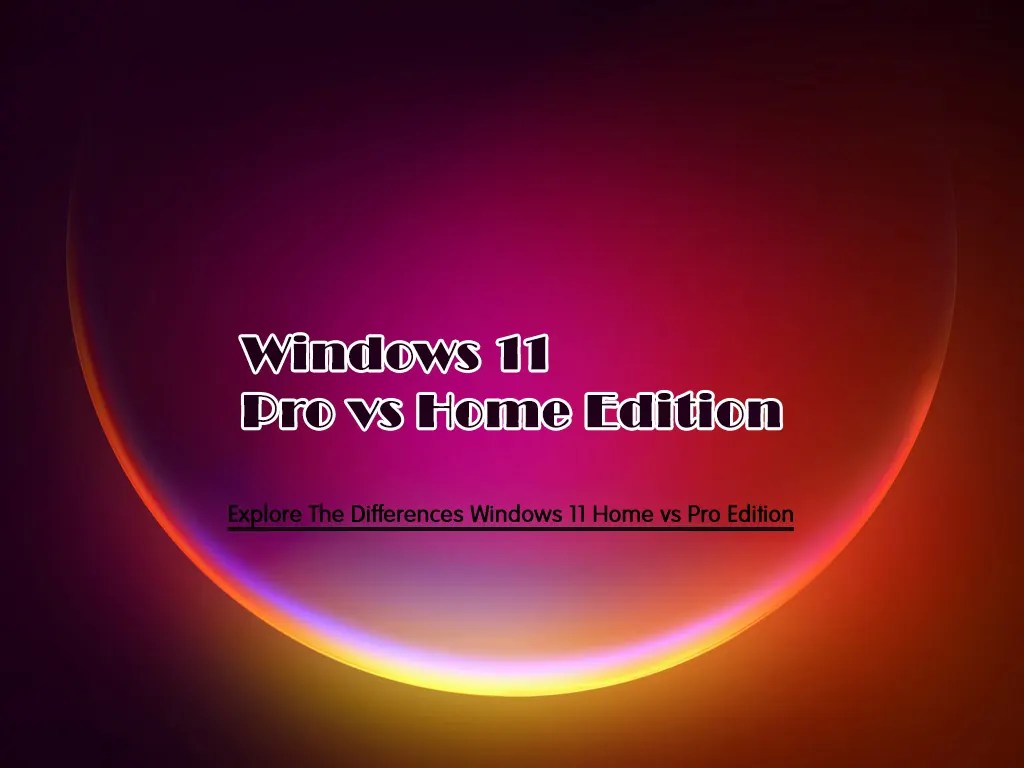 Windows 11 Home vs Pro Edition Explore The Differences OrcaCore