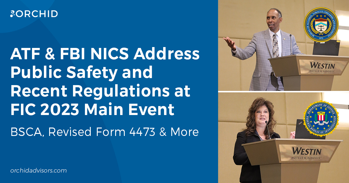 ATF & FBI NICS Address Public Safety and Recent Regulation at FIC 2023 Orchid LLC