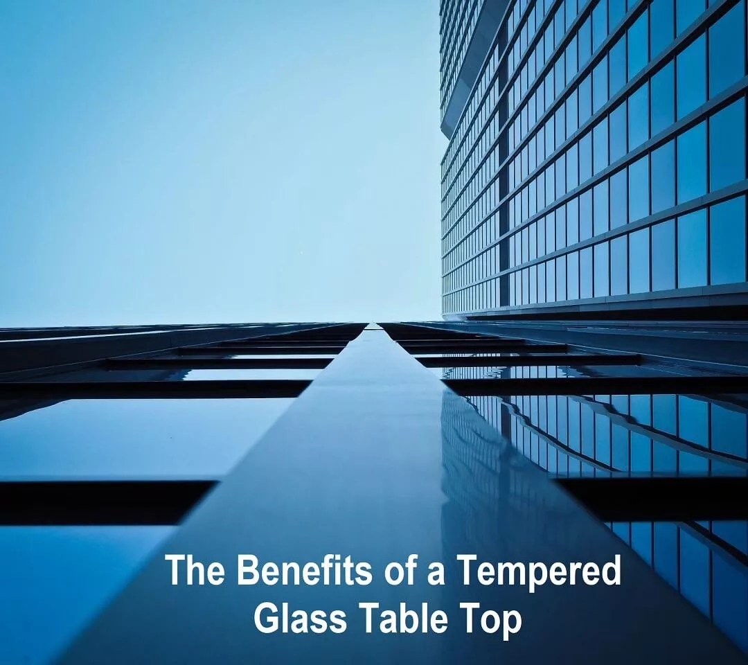 The Benefits of a Tempered Glass Table Top Why You Should Consider It