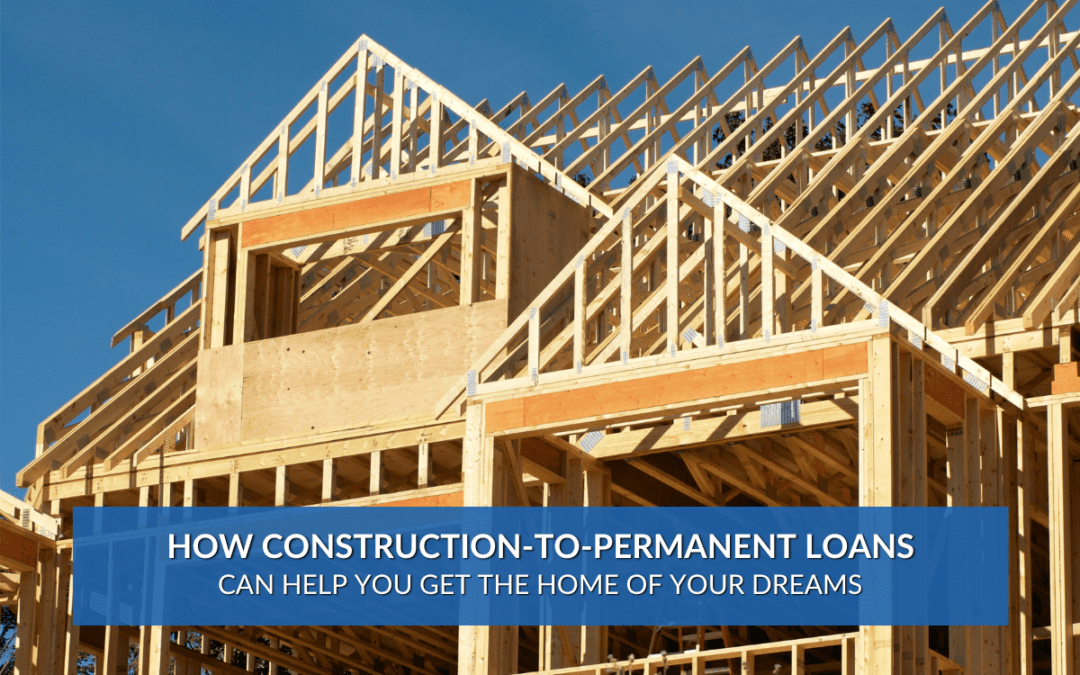 How ConstructiontoPermanent Loans Can Help You Get the Home of Your