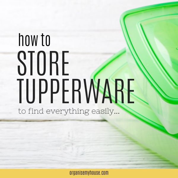 How To Store Tupperware To Find What You Need Easily!
