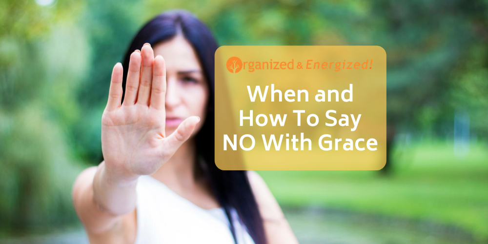 When and How To Say NO With Grace Organized and Energized