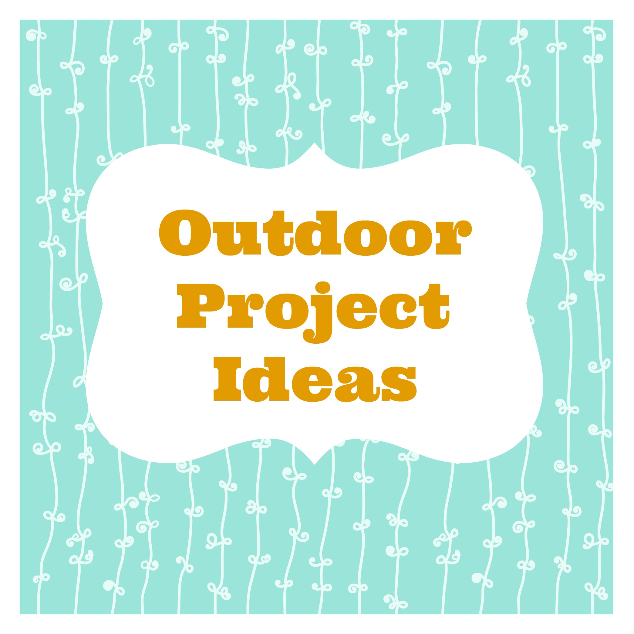 Outdoor Project Ideas Organize and Decorate Everything